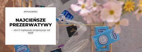 Najcieńsze prezerwatywy: oto 5 najlepsze propozycje od N69!