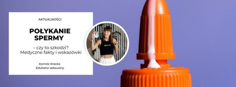 Połykanie spermy – czy to szkodzi? Medyczne fakty i wskazówki