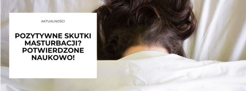 Pozytywne skutki masturbacji? Potwierdzone naukowo!