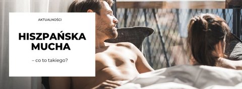 Hiszpańska mucha – co to takiego?